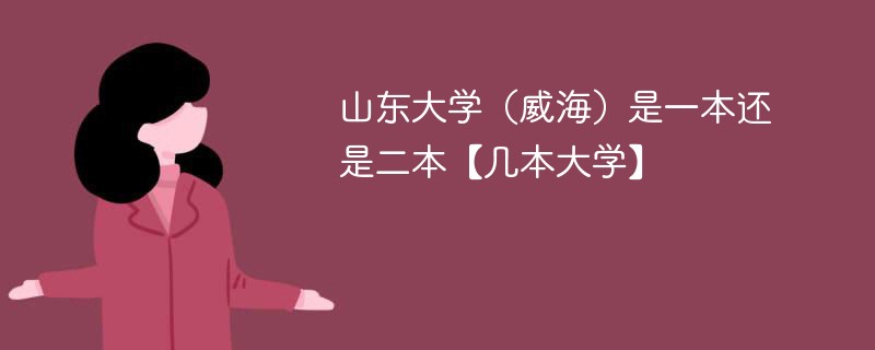 山東大學威海分校是幾本 山東大學威海是一本嗎